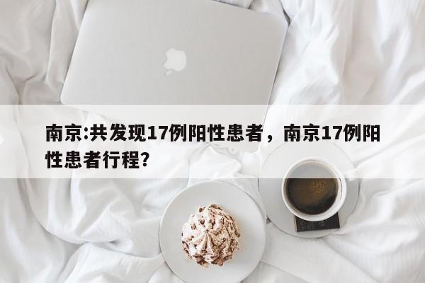 南京:共发现17例阳性患者，南京17例阳性患者行程？