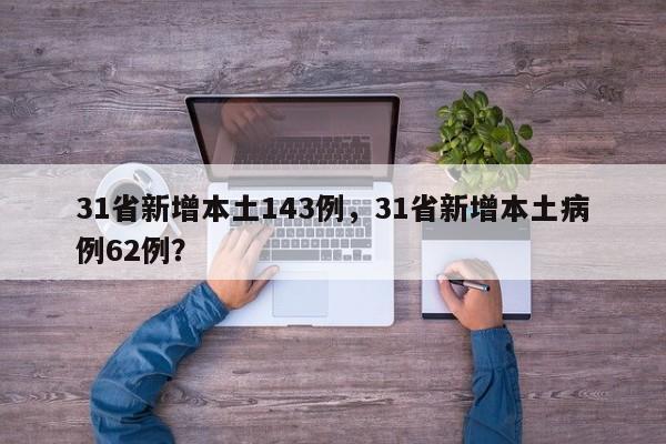 31省新增本土143例，31省新增本土病例62例？