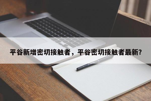平谷新增密切接触者，平谷密切接触者最新？
