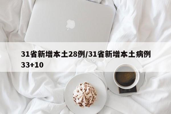31省新增本土28例/31省新增本土病例33+10