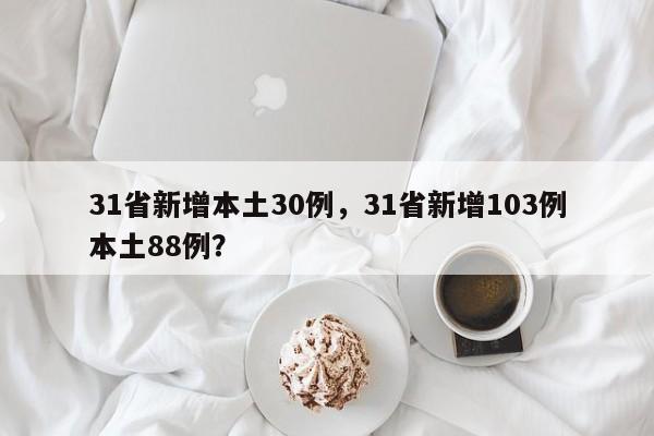 31省新增本土30例，31省新增103例本土88例？