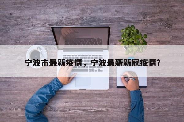 宁波市最新疫情,宁波最新新冠疫情?