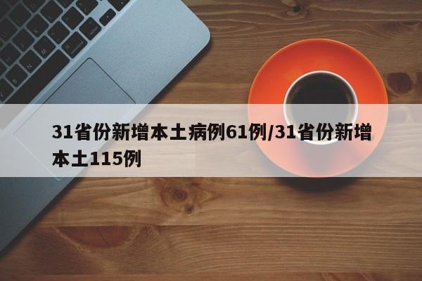 31省份新增本土病例61例/31省份新增本土115例