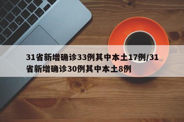 31省新增确诊33例其中本土17例/31省新增确诊30例其中本土8例