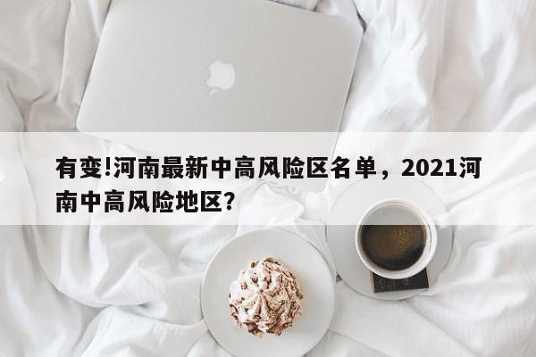 有变!河南最新中高风险区名单,2021河南中高风险地区?