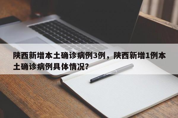 陕西新增本土确诊病例3例，陕西新增1例本土确诊病例具体情况？