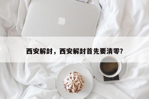 西安解封，西安解封首先要清零？