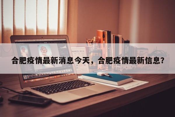 合肥疫情最新消息今天，合肥疫情最新信息？