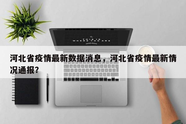河北省疫情最新数据消息，河北省疫情最新情况通报？