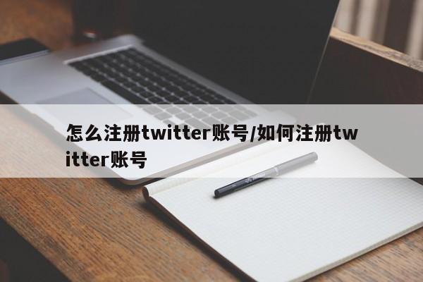 怎么注册twitter账号/如何注册twitter账号