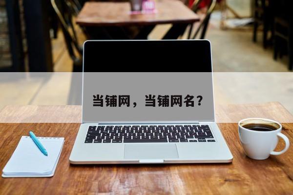 当铺网，当铺网名？