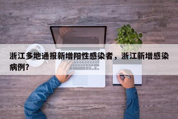 浙江多地通报新增阳性感染者，浙江新增感染病例？