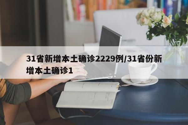 31省新增本土确诊2229例/31省份新增本土确诊1