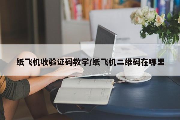 纸飞机收验证码教学/纸飞机二维码在哪里