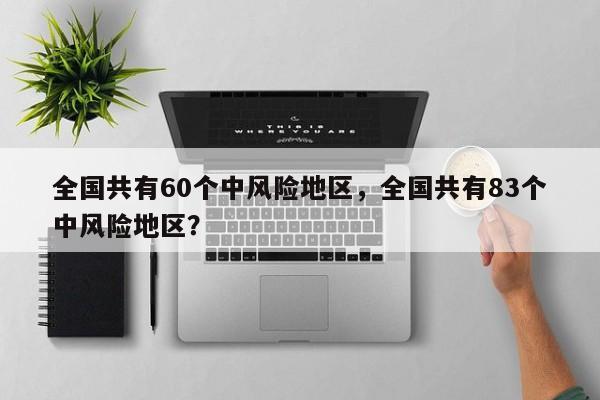 全国共有60个中风险地区，全国共有83个中风险地区？