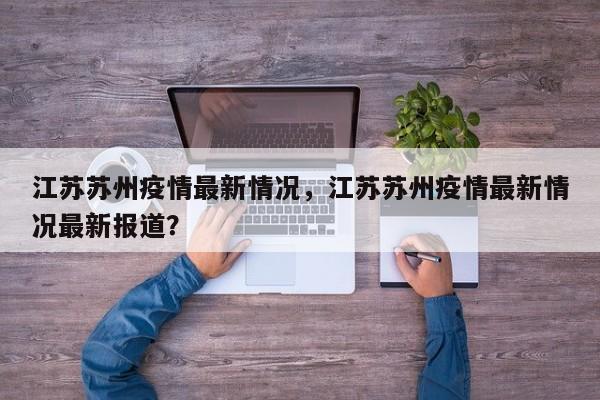 江苏苏州疫情最新情况，江苏苏州疫情最新情况最新报道？