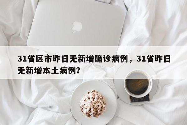 31省区市昨日无新增确诊病例，31省昨日无新增本土病例？