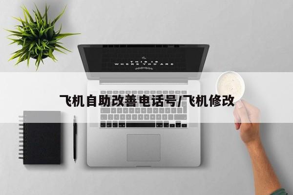 飞机自助改善电话号/飞机修改