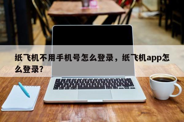 纸飞机不用手机号怎么登录,纸飞机app怎么登录?