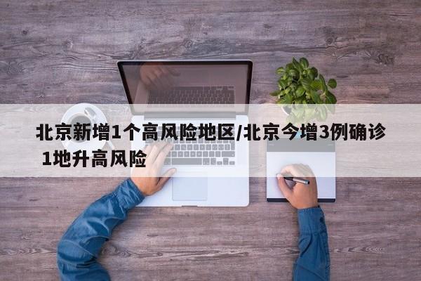 北京新增1个高风险地区/北京今增3例确诊 1地升高风险