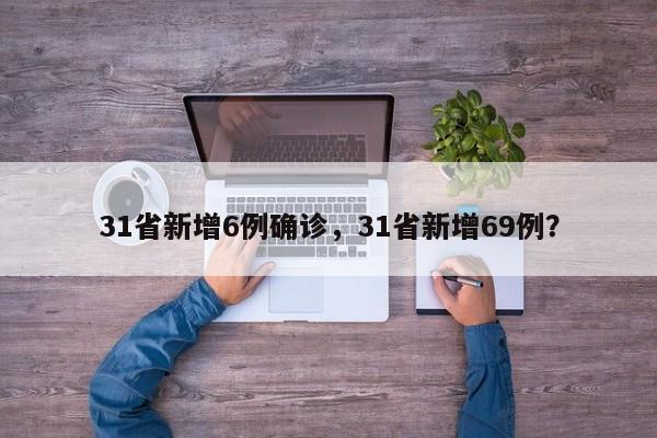 31省新增6例确诊，31省新增69例？