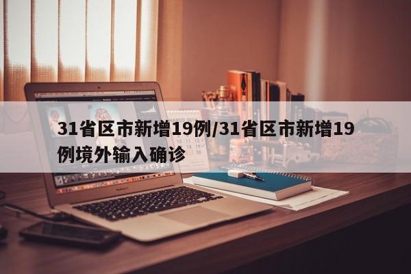 31省区市新增19例/31省区市新增19例境外输入确诊