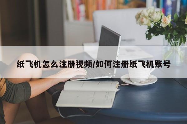 纸飞机怎么注册视频/如何注册纸飞机账号