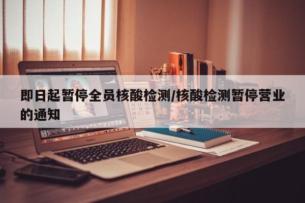 即日起暂停全员核酸检测/核酸检测暂停营业的通知