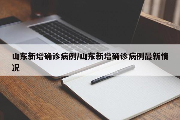 山东新增确诊病例/山东新增确诊病例最新情况