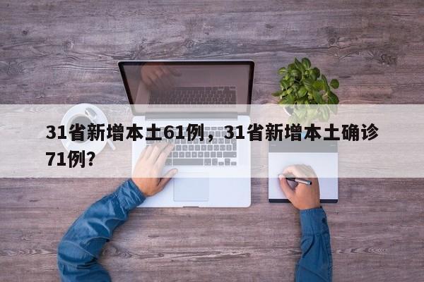 31省新增本土61例，31省新增本土确诊71例？