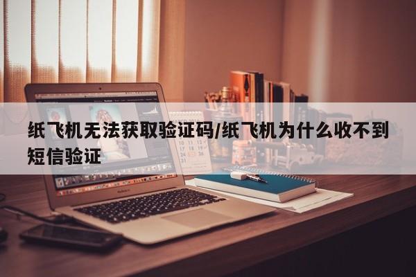 纸飞机无法获取验证码/纸飞机为什么收不到短信验证