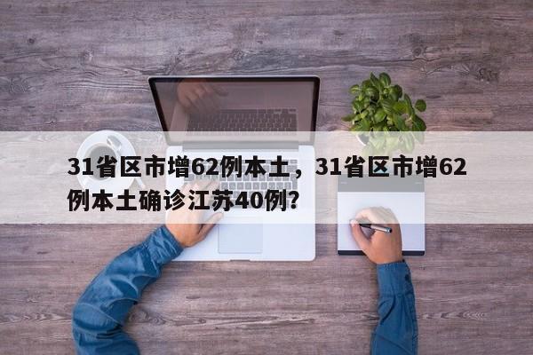 31省区市增62例本土，31省区市增62例本土确诊江苏40例？