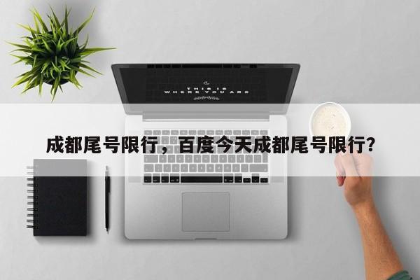 成都尾号限行，百度今天成都尾号限行？