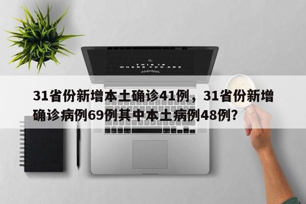 31省份新增本土确诊41例，31省份新增确诊病例69例其中本土病例48例？