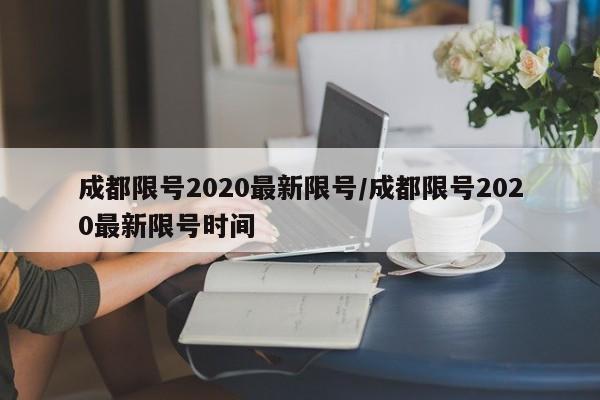 成都限号2020最新限号/成都限号2020最新限号时间