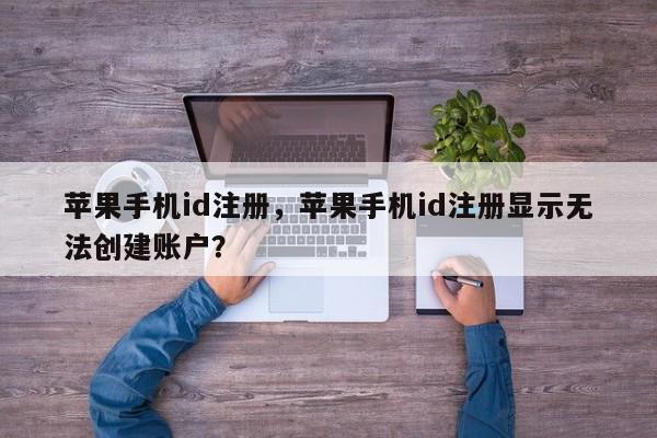 苹果手机id注册，苹果手机id注册显示无法创建账户？
