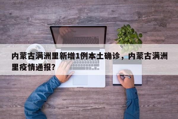 内蒙古满洲里新增1例本土确诊，内蒙古满洲里疫情通报？