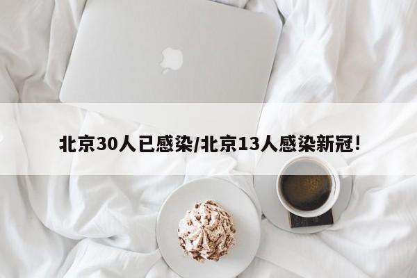 北京30人已感染/北京13人感染新冠!