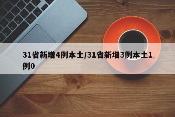 31省新增4例本土/31省新增3例本土1例0