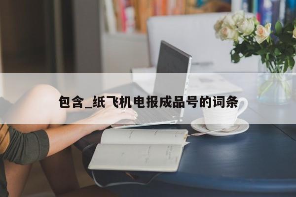包含_纸飞机电报成品号的词条