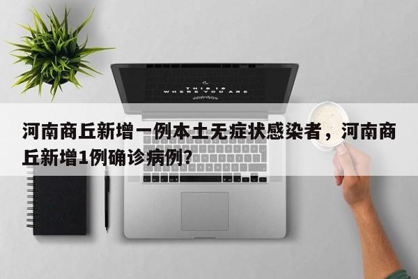 河南商丘新增一例本土无症状感染者，河南商丘新增1例确诊病例？