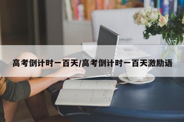 高考倒计时一百天/高考倒计时一百天激励语
