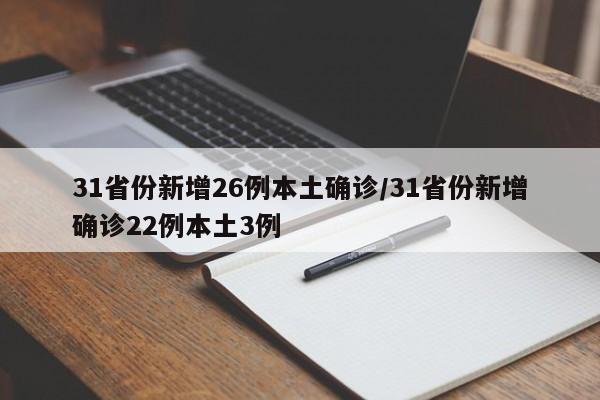 31省份新增26例本土确诊/31省份新增确诊22例本土3例