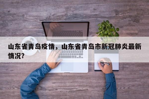 山东省青岛疫情，山东省青岛市新冠肺炎最新情况？