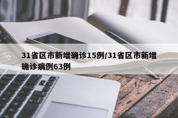 31省区市新增确诊15例/31省区市新增确诊病例63例