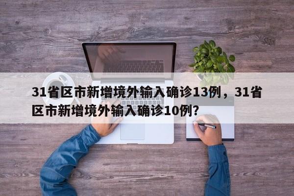 31省区市新增境外输入确诊13例,31省区市新增境外输入确诊10例?
