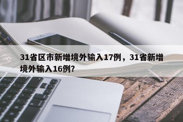 31省区市新增境外输入17例，31省新增境外输入16例？