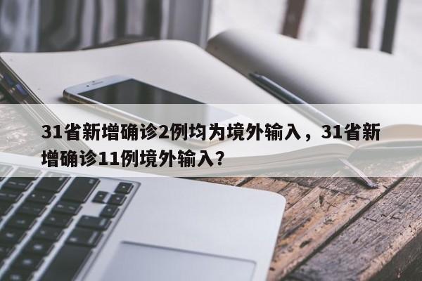 31省新增确诊2例均为境外输入，31省新增确诊11例境外输入？