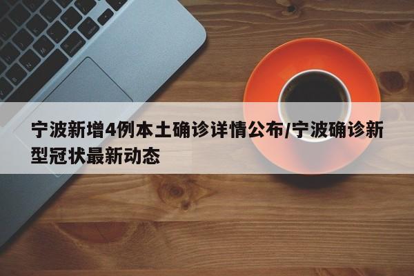 宁波新增4例本土确诊详情公布/宁波确诊新型冠状最新动态