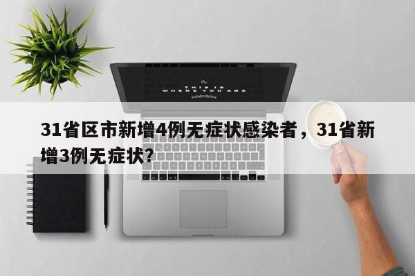 31省区市新增4例无症状感染者，31省新增3例无症状？